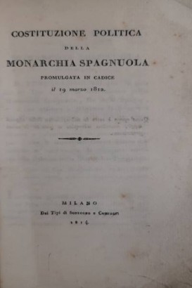 Costituzione politica della Monarchia Spagnuola promulgata in Cadice il 19 marzo 1812