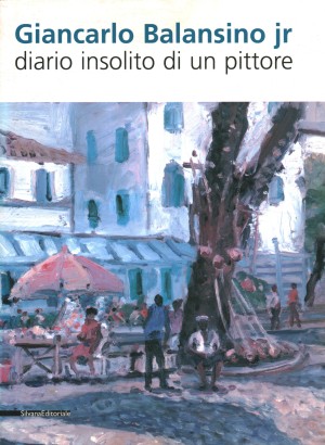Giancarlo Balansino jr. Diario insolito di un pittore / Unusual diary of a painter