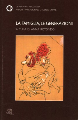 Quaderni di Psicologia Analisi Transazionale e Scienze Umane (2013-n.58) La famiglia, le generazioni