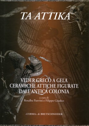 Ta Attika: Veder greco a Gela. Ceramiche attiche figurate dall'antica colonia
