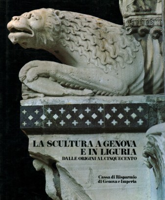 La scultura a Genova e in Liguria dalle origini al Cinquecento (Volume I)