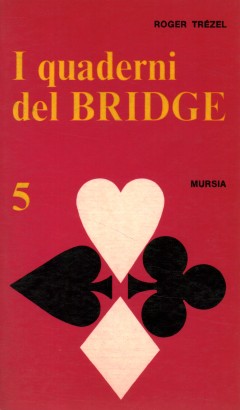 I quaderni del bridge. Semplificate le dichiarazioni, chiarite il gioco. La logica del bridge (Volume 5)