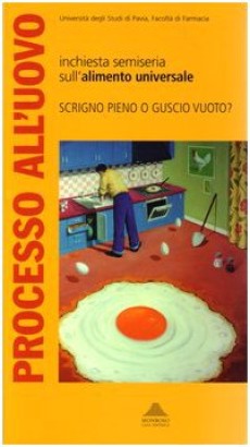 Processo all'uovo. Indagine semiseria sull'alimento universale. Atti del Convegno (Pavia, giugno 2001)