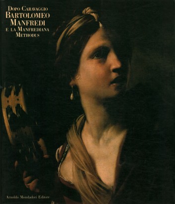 Dopo Caravaggio: Bartolomeo Manfredi e la Manfrediana Methodus
