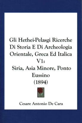 Gli Hethei-Pelasgi: ricerche di storia e di archeologia orientale, greca ed italica. Vol 1