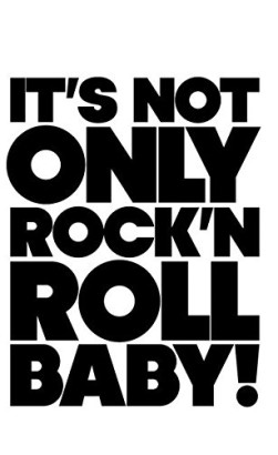 It's Not Only Rock 'n' Roll Baby!