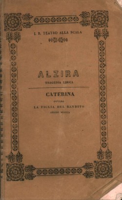 Alzira Tragedia lirica divisa in un prologo e due atti da rappresentarsi nell'Imp. Regio Teatro alla Scala il Carnevale 1847