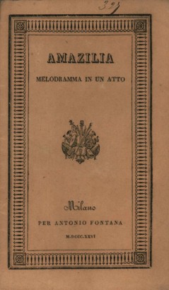 Amazilia Melodramma in un atto da rappresentarsi nell'I.R. Teatro alla Scala l'Autunno dell'anno 1826