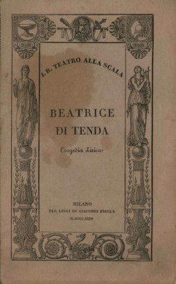 Beatrice di Tenda Tragedia lirica in due atti da rappresentarsi nell'I.R. Teatro alla Scala il Carnevale 1834-35