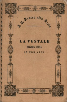 La Vestale Tragedia lirica in tre atti da rappresentarsi nell'I.R. Teatro alla Scala l'Autunno del 1841