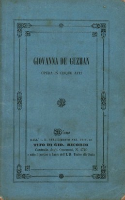 Giovanna de Guzman Opera in cinque atti da rappresentarsi all'I.R. Teatro alla Scala nel Carnevale e Quaresima 1855-56