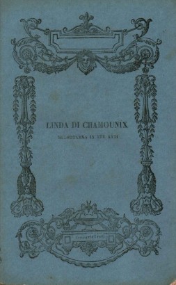Linda di Chamounix Melodramma in tre atti da rappresentarsi nell'Imp. Regio Teatro alla Scala il Carnovale del 1844