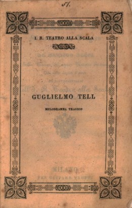 Guglielmo Tell melodramma tragico da rappresentarsi nell'I.R.Teatro alla Scala l'Autunno del 1845
