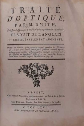 Traité d'Optique par M. Smith Professeur d'Astronomie et de Philosophie espérimentale a Cambridge Traduit de l'Anglais et considérabilment augmenté