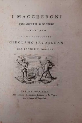 I Maccheroni Poemetto giocoso dedicato a sua Eccellenza Girolamo Savorgnan Capitanio e V. Podestà