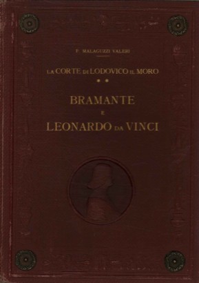La corte di Lodovico il Moro. Bramante e Leonardo Da Vinci (Volume II)