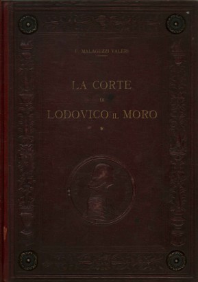 La corte di Lodovico il Moro. La vita privata e l'arte a Milano nella seconda metà del Quattrocento