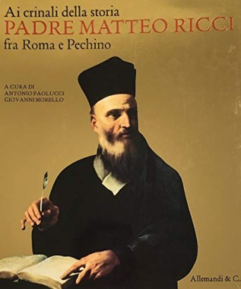 Ai crinali della storia. Padre Matteo Ricci (1552-1610) fra Roma e Pechino