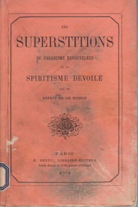 Les superstitions du Paganisme renouvelées ou le spiritisme dévoilé par un esprit de ce monde