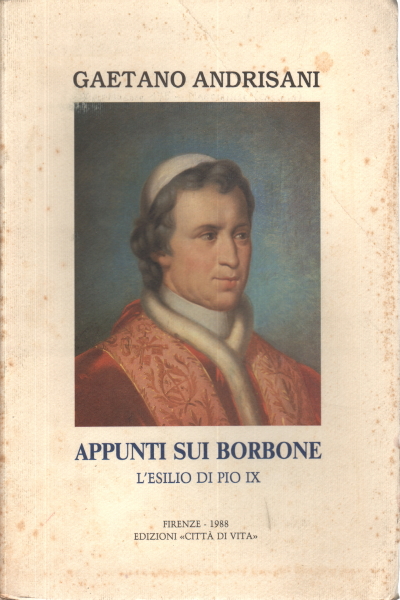 Anmerkungen zu den Bourbonen. Das Exil von Pius IX., Gaetano Andrisani