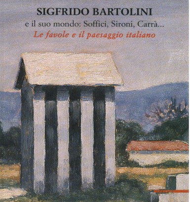 Sigfrido Bartolini e il suo mondo: Soffici, Sironi, Carrà...