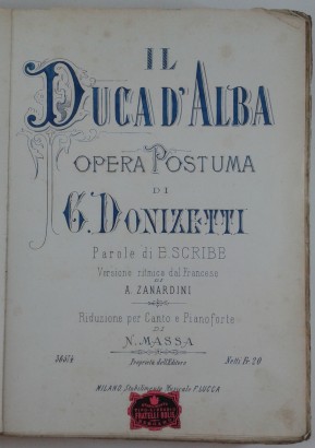 Il Duca d'Alba Opera postuma di G. Donizetti Parole di E.Scribe. Versione ritmica dal Francese di A. Zanardini
