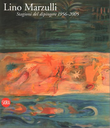 Lino Marzulli. Stagioni del dipingere 1956-2005