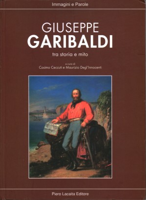 Giuseppe Garibaldi tra storia e mito