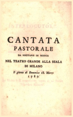 Cantata Pastorale, da recitarsi in musica nel Teatro Grande alla Scala di Milano il giorno di Domencia 18 Marzo 1787
