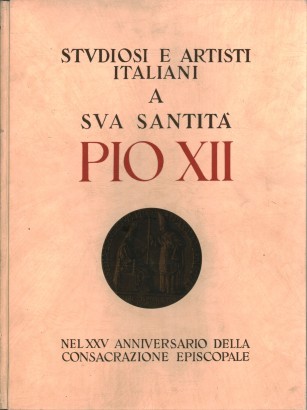 Studiosi e artisti italiani a sua santità Pio XII