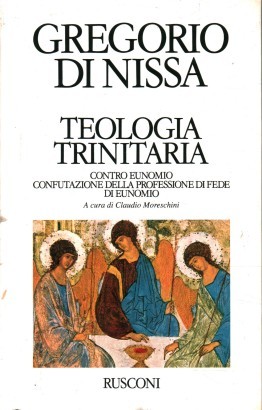 Teologia trinitaria. Contro Eunomio. Confutazione della professione di fede di Eunomio