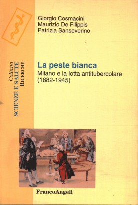 La peste bianca. Milano e la lotta antitubercolare (1882-1945)