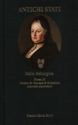 Italia Asburgica. Contee di Gorizia e Gradisca, Litorale Austriaco (Tomo II)