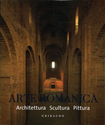 Arte romanica. Architettura - Scultura - Pittura