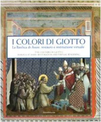 I colori di Giotto. La Basilica di Assisi: restauro e restituzione virtuale